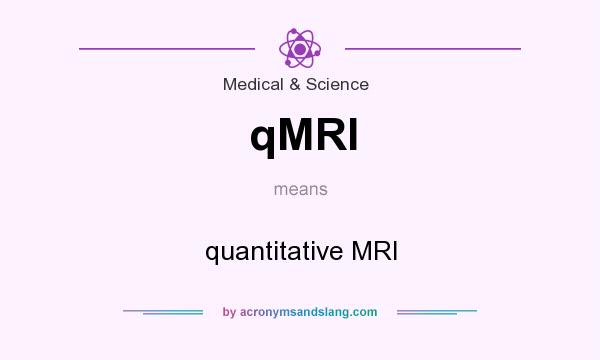 What does qMRI mean? It stands for quantitative MRI