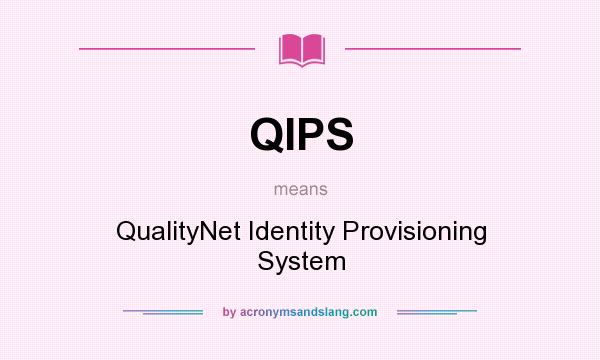 What does QIPS mean? It stands for QualityNet Identity Provisioning System
