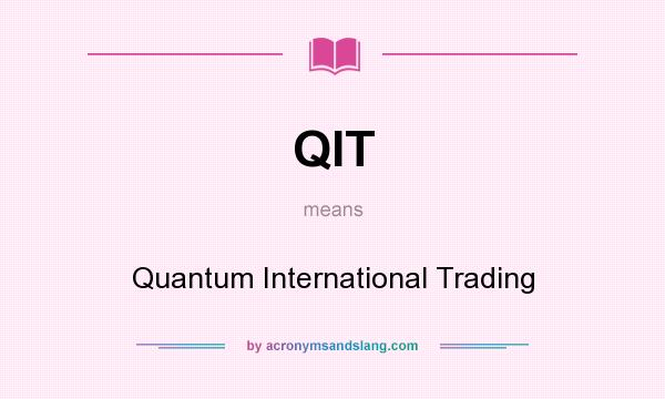 What does QIT mean? It stands for Quantum International Trading