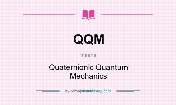 What does QQM mean? It stands for Quaternionic Quantum Mechanics