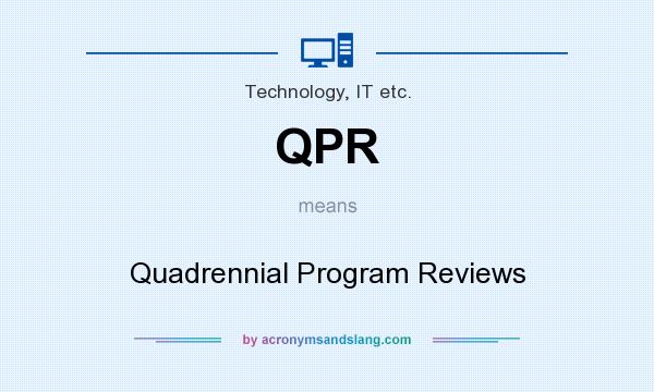 What does QPR mean? It stands for Quadrennial Program Reviews