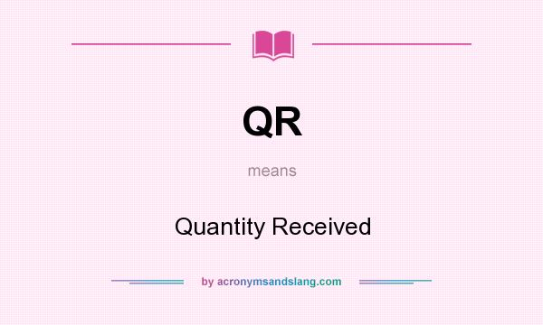 What does QR mean? It stands for Quantity Received