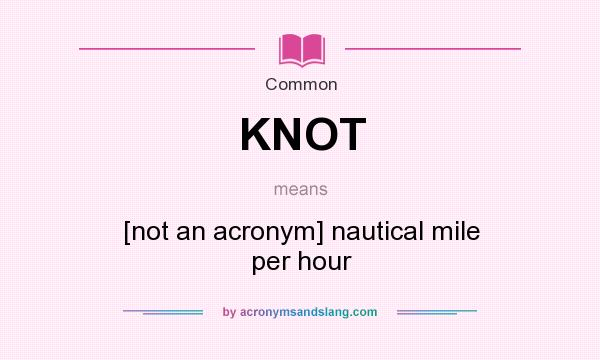 What does KNOT mean? It stands for [not an acronym] nautical mile per hour