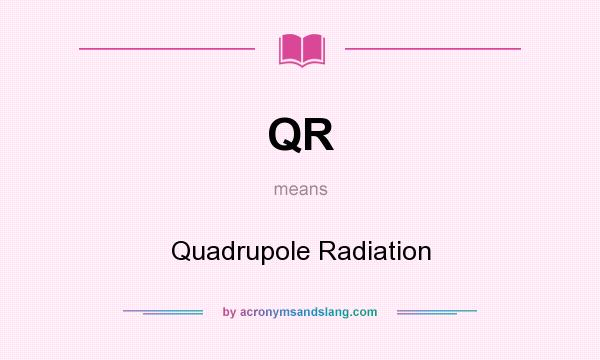 What does QR mean? It stands for Quadrupole Radiation