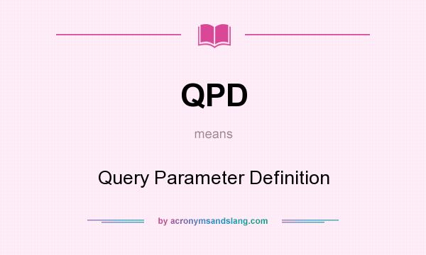 What does QPD mean? It stands for Query Parameter Definition