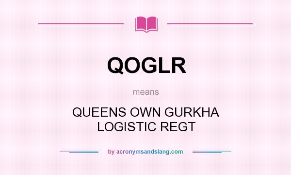 What does QOGLR mean? It stands for QUEENS OWN GURKHA LOGISTIC REGT