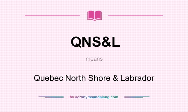 What does QNS&L mean? It stands for Quebec North Shore & Labrador
