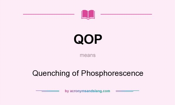 What does QOP mean? It stands for Quenching of Phosphorescence