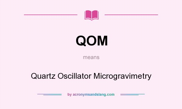 What does QOM mean? It stands for Quartz Oscillator Microgravimetry