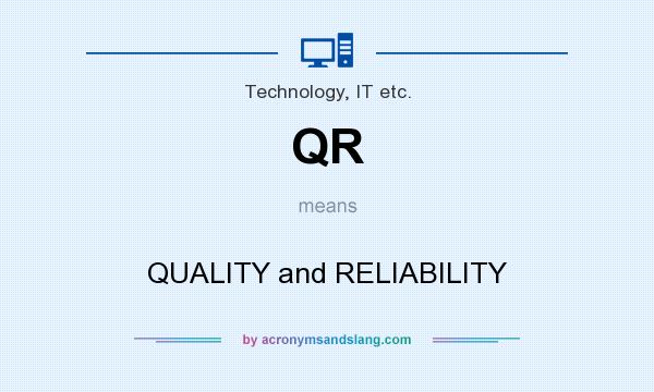 What does QR mean? It stands for QUALITY and RELIABILITY