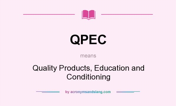What does QPEC mean? It stands for Quality Products, Education and Conditioning