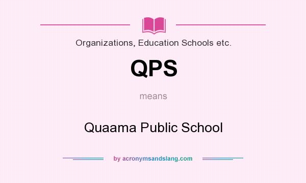 What does QPS mean? It stands for Quaama Public School