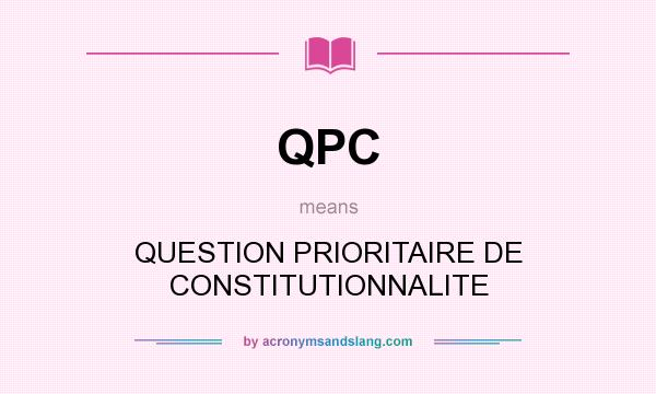 What does QPC mean? It stands for QUESTION PRIORITAIRE DE CONSTITUTIONNALITE