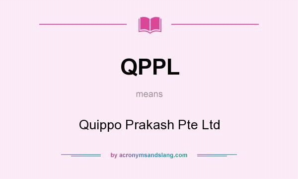 What does QPPL mean? It stands for Quippo Prakash Pte Ltd