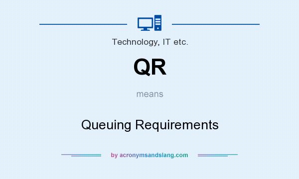 What does QR mean? It stands for Queuing Requirements
