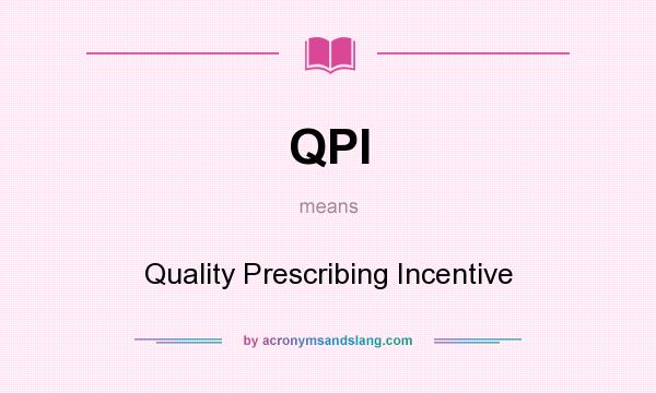 What does QPI mean? It stands for Quality Prescribing Incentive