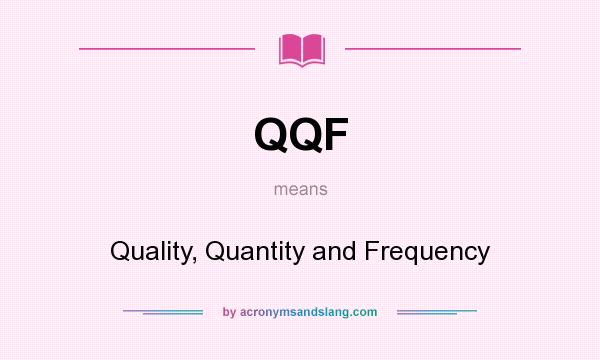 What does QQF mean? It stands for Quality, Quantity and Frequency
