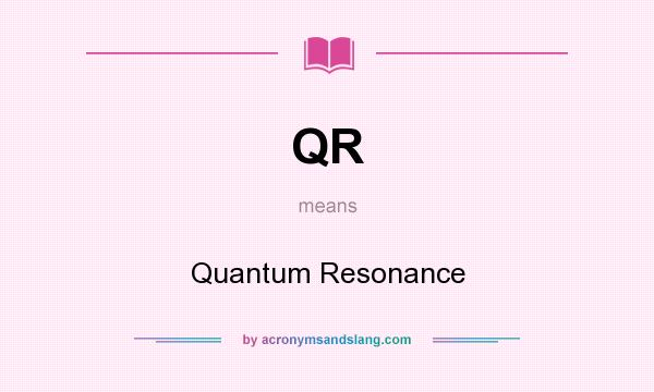 What does QR mean? It stands for Quantum Resonance