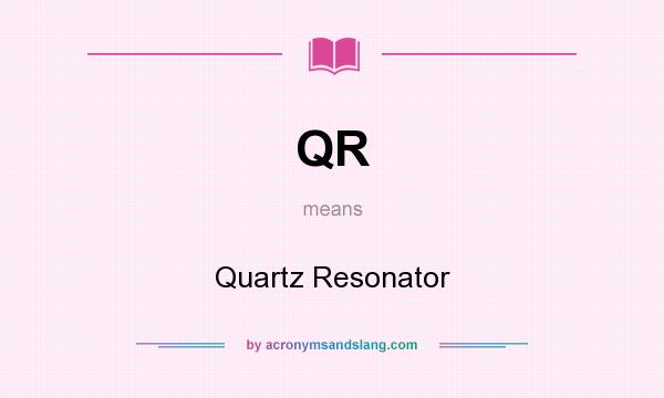 What does QR mean? It stands for Quartz Resonator