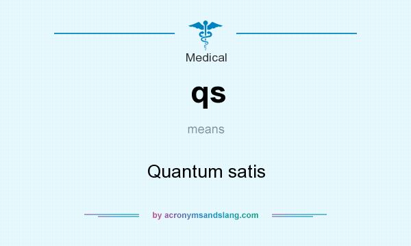 What does qs mean? It stands for Quantum satis