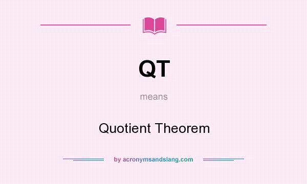 What does QT mean? It stands for Quotient Theorem