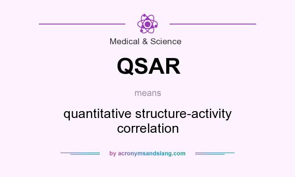 What does QSAR mean? It stands for quantitative structure-activity correlation