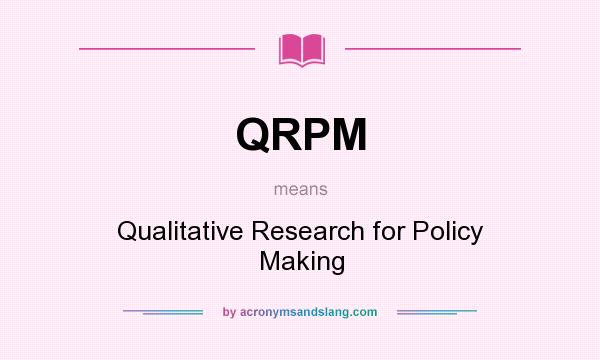 What does QRPM mean? It stands for Qualitative Research for Policy Making