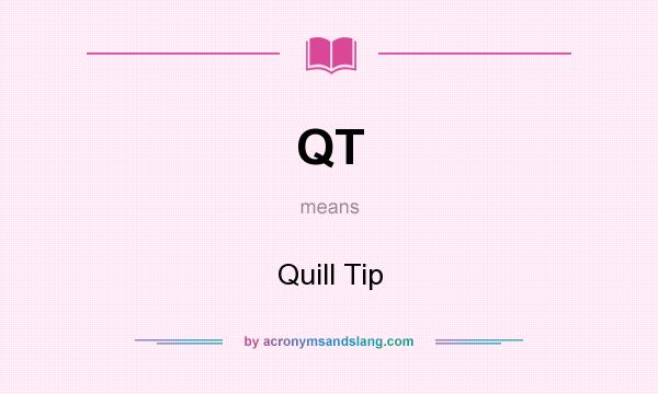 What does QT mean? It stands for Quill Tip