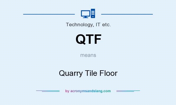 What does QTF mean? It stands for Quarry Tile Floor