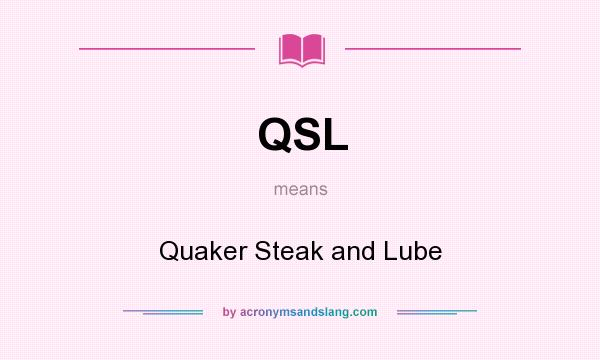 What does QSL mean? It stands for Quaker Steak and Lube