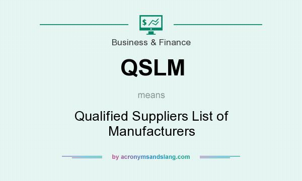 What does QSLM mean? It stands for Qualified Suppliers List of Manufacturers