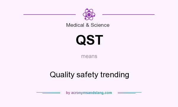 What does QST mean? It stands for Quality safety trending