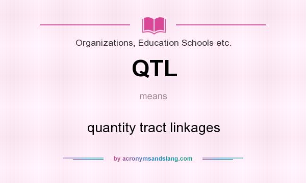 What does QTL mean? It stands for quantity tract linkages