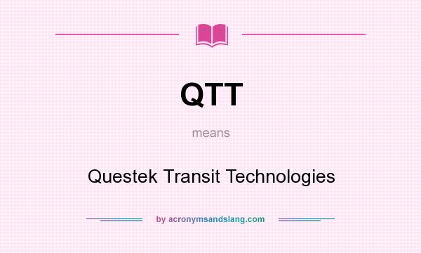 What does QTT mean? It stands for Questek Transit Technologies