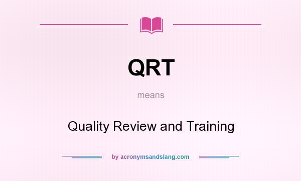What does QRT mean? It stands for Quality Review and Training