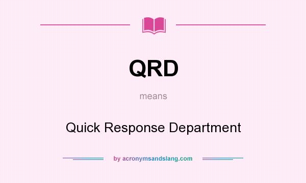 What does QRD mean? It stands for Quick Response Department