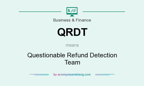 What does QRDT mean? It stands for Questionable Refund Detection Team