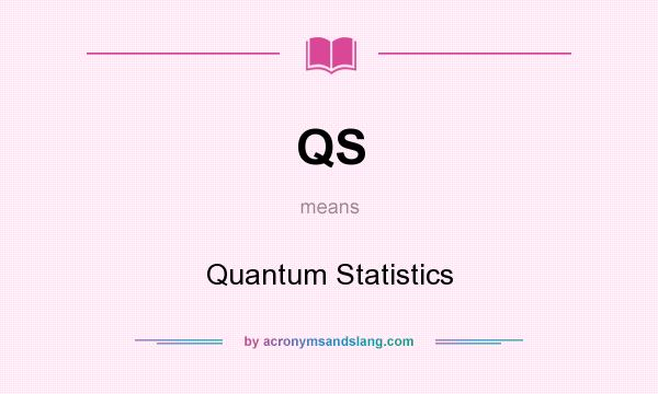 What does QS mean? It stands for Quantum Statistics
