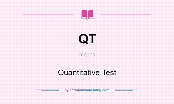 What does QT mean? It stands for Quantitative Test