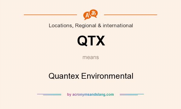 What does QTX mean? It stands for Quantex Environmental