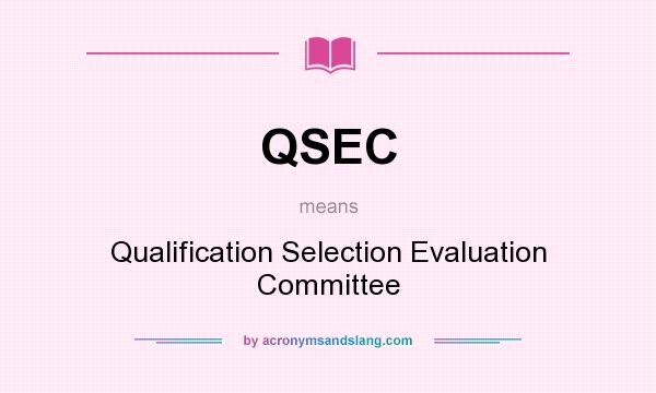 What does QSEC mean? It stands for Qualification Selection Evaluation Committee