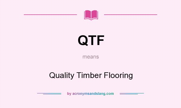 What does QTF mean? It stands for Quality Timber Flooring