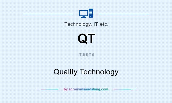 What does QT mean? It stands for Quality Technology
