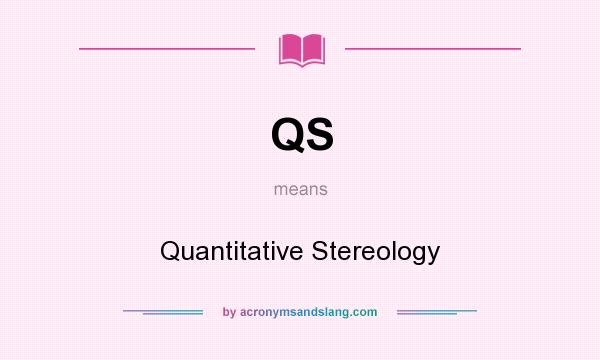 What does QS mean? It stands for Quantitative Stereology
