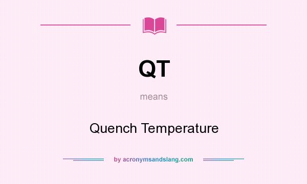 What does QT mean? It stands for Quench Temperature