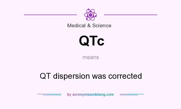 What does QTc mean? It stands for QT dispersion was corrected