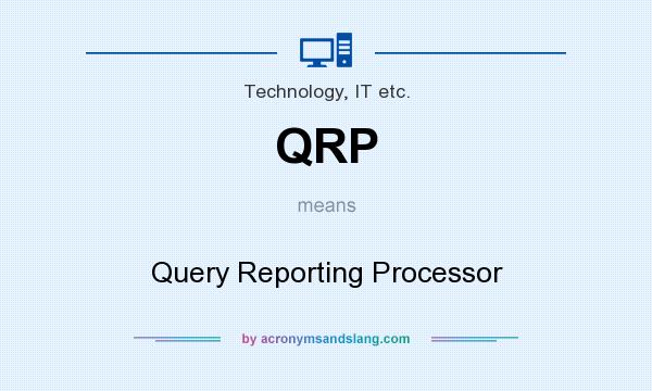What does QRP mean? It stands for Query Reporting Processor