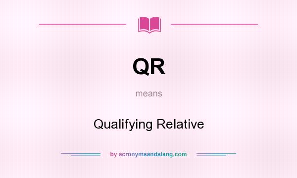 What does QR mean? It stands for Qualifying Relative