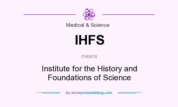 What does IHFS mean? It stands for Institute for the History and Foundations of Science