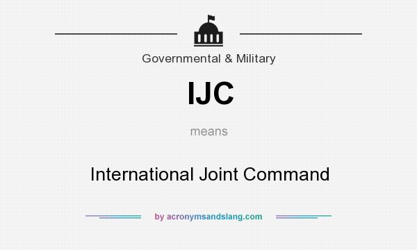 What does IJC mean? It stands for International Joint Command
